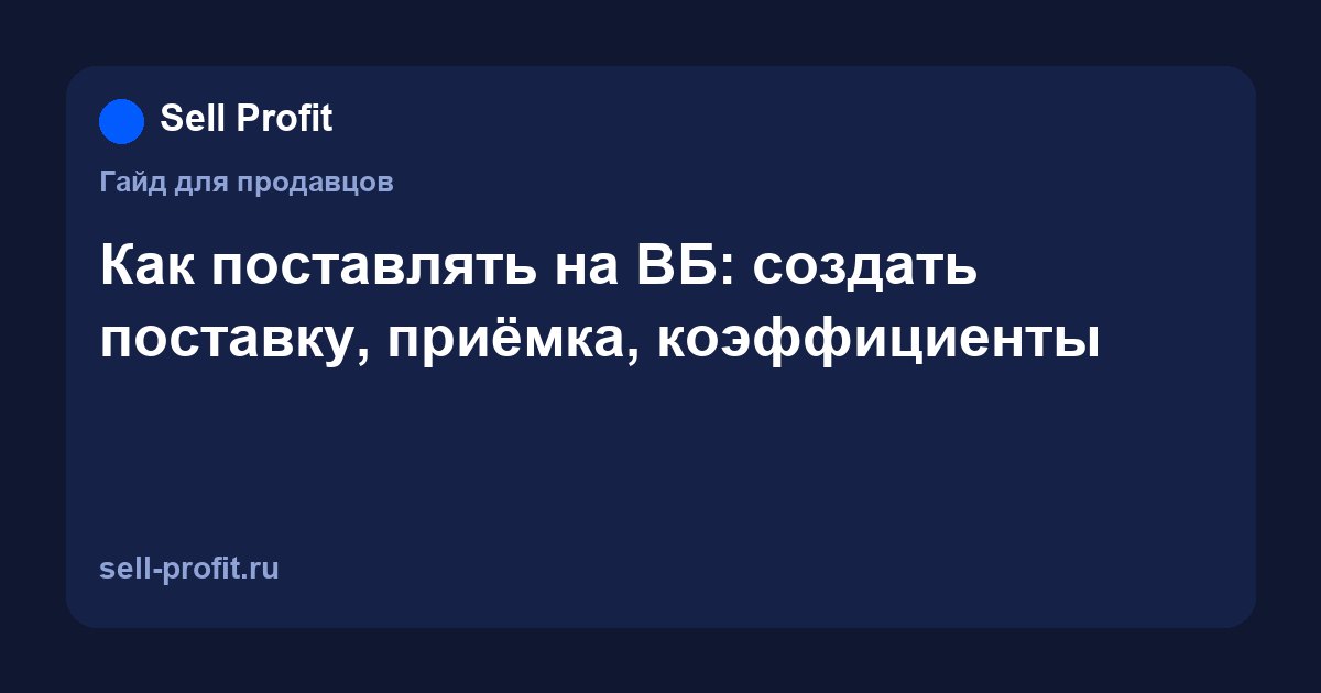 Как поставлять на ВБ: от расчёта количества до приёмки на складе