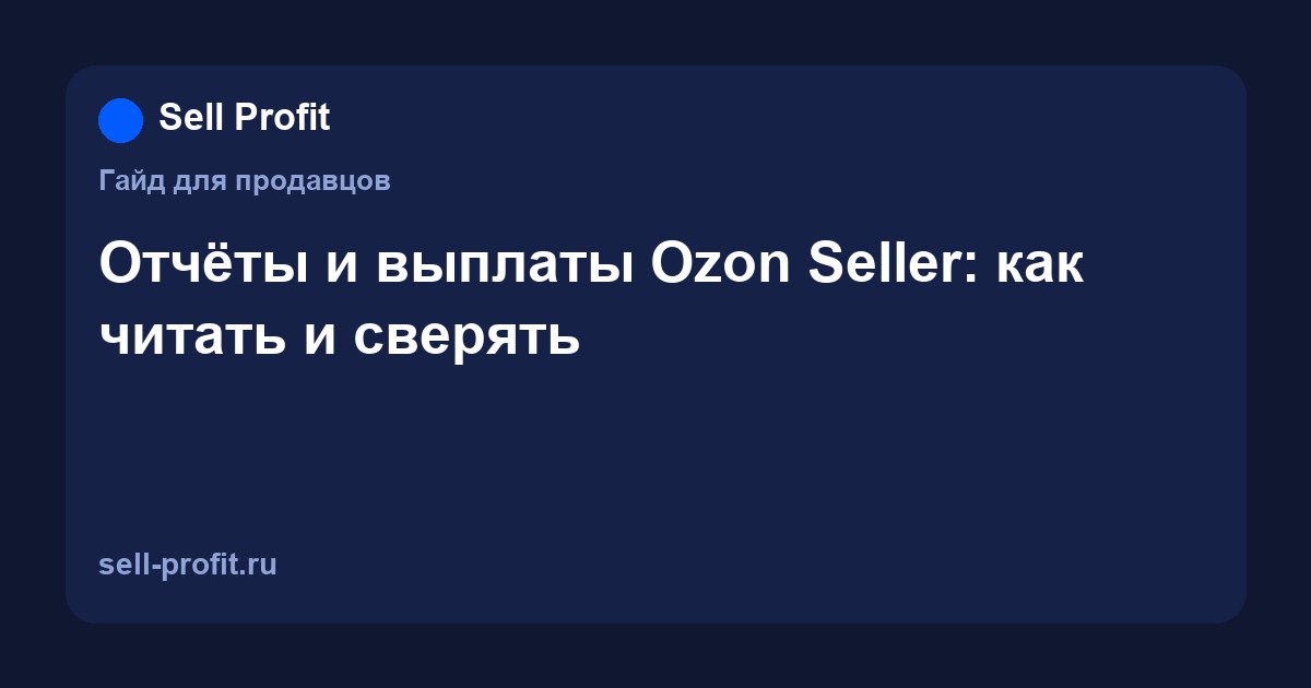 Отчёты и выплаты Ozon Seller: какие отчёты есть, как читать и как сверить с выплатой