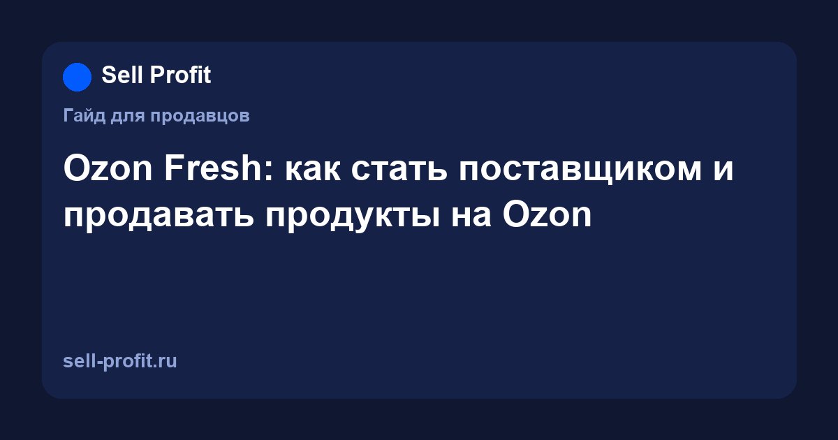 Ozon Fresh: как стать поставщиком и продавать продукты
