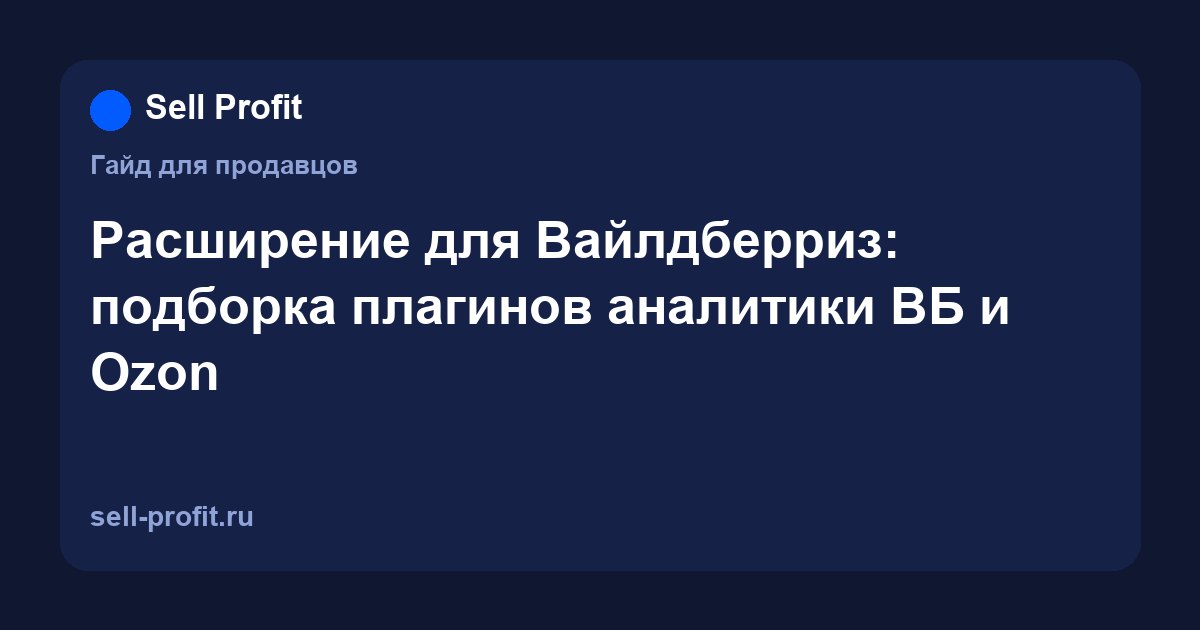 Расширение для Вайлдберриз и Ozon: что показывают плагины, как выбрать и установить